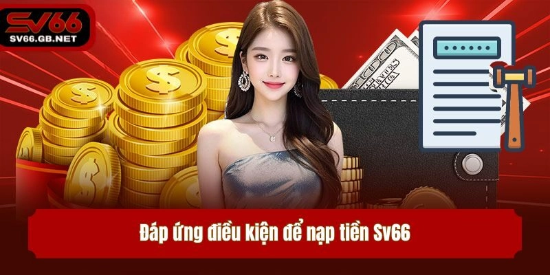 Đáp ứng điều kiện để nạp tiền Sv66