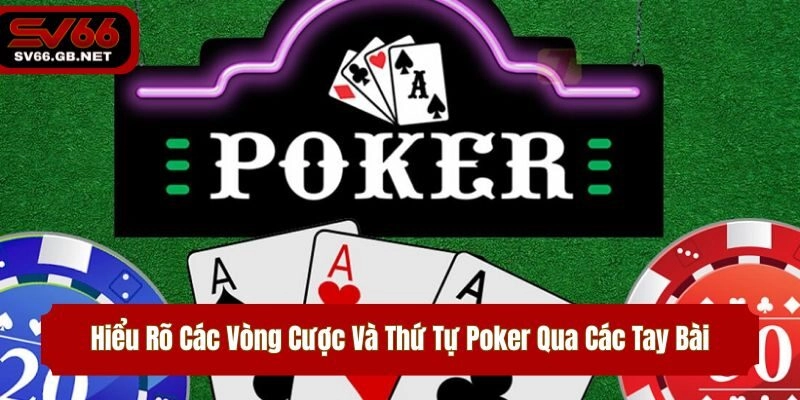 Hiểu Rõ Các Vòng Cược Và Thứ Tự Poker Qua Các Tay Bài