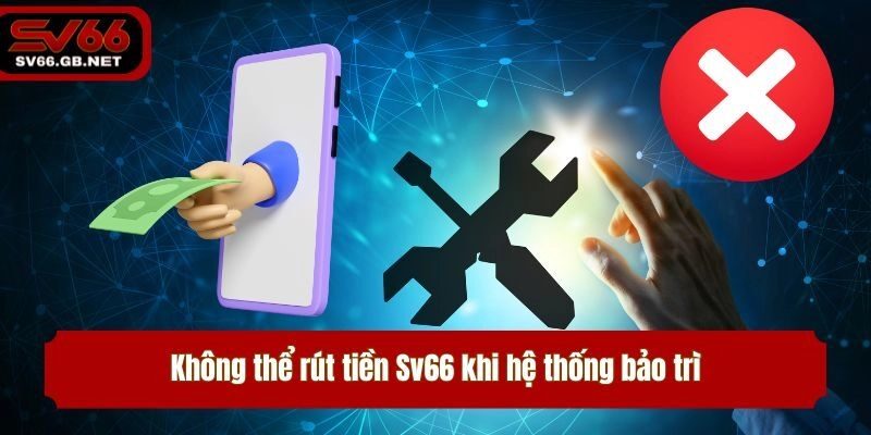 Không thể rút tiền Sv66 khi hệ thống bảo trì