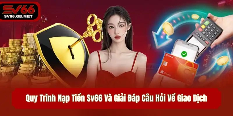 Quy Trình Nạp Tiền Sv66 Và Giải Đáp Câu Hỏi Về Giao Dịch