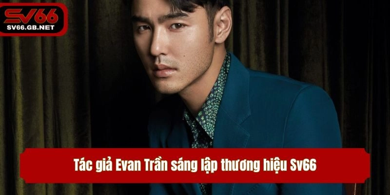 Tác giả Evan Trần sáng lập thương hiệu Sv66